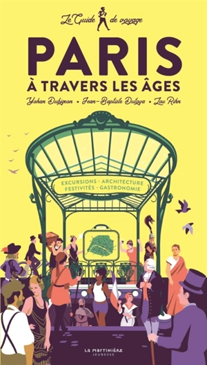 Paris à travers les âges : le guide de voyage : excursions, architecture, festivités, gastronomie - Yohan Dubigeon