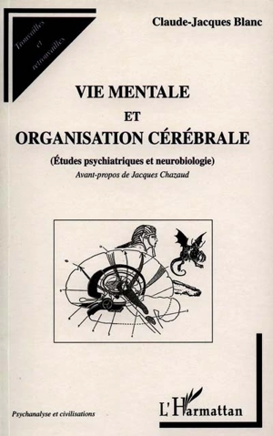 Vie mentale et organisation cérébrale : études psychiatriques et neurobiologie - Claude-Jacques Blanc