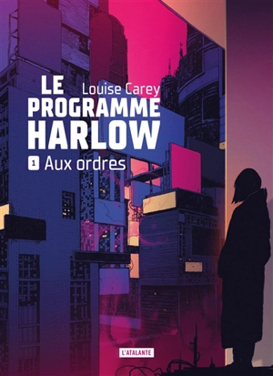 Le programme Harlow. Vol. 1. Aux ordres - Louise Carey