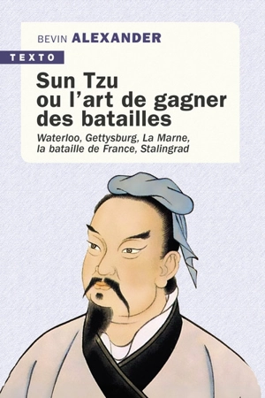 Sun Tzu ou L'art de gagner des batailles : Waterloo, Gettysburg, la Marne, la bataille de France, Stalingrad - Bevin Alexander