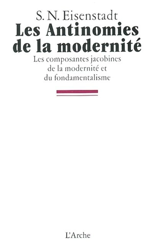 Les antinomies de la modernité : les composantes jacobines de la modernité et du fondamentalisme - Shmuel Noah Eisenstadt