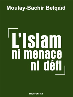 L'islam : ni menace, ni défi - Moulay-Bachir Belqaïd