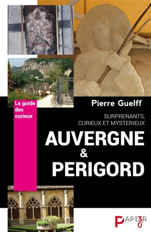 Surprenants, curieux et mystérieux Auvergne & Périgord - Pierre Guelff