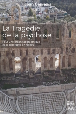 La tragédie de la psychose : pour une organisation éthique et collaborative en réseau - Jean Canneva