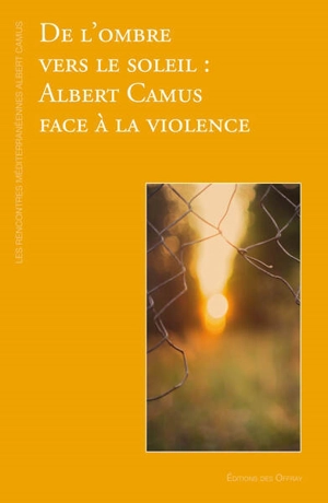 De l'ombre vers le soleil : Albert Camus face à la violence - Rencontres méditerranéennes de Lourmarin (2018)