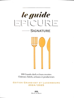 Le guide Epicure signature : 100 grands chefs et leurs recettes, châteaux, hôtels, artisans et producteurs : édition Grand Est et Luxembourg 2024-2025