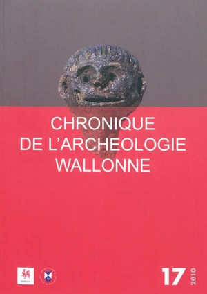 Chronique de l'archéologie wallonne, n° 17. 2010