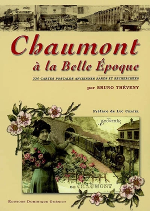 Chaumont à la Belle Epoque : 330 belles cartes postales anciennes rares et recherchées - Bruno Théveny