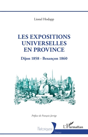 Les expositions universelles en province : Dijon 1858-Besançon 1860 - Lionel Hodapp