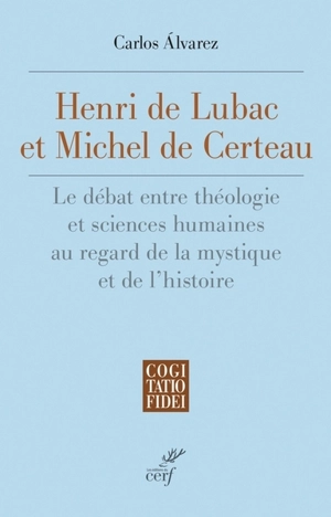 Henri de Lubac et Michel de Certeau : le débat entre théologie et sciences humaines au regard de la mystique et de l'histoire - Carlos Alvarez