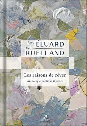 Les raisons de rêver : anthologie de Paul Eluard en 80 poèmes - Paul Eluard