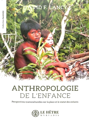 Anthropologie de l'enfance : perspectives transculturelles sur la place et le statut des enfants - David F. Lancy