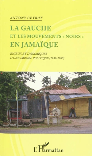 La gauche et les mouvements noirs en Jamaïque : enjeux et dynamiques d'une impasse politique (1938-1980) - Antony Ceyrat