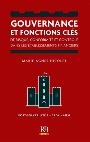 Gouvernance et fonctions clés de risque, conformité et contrôle dans les établissements financiers : post-solvabilité 2, CRD4, AIFM - Marie-Agnès Nicolet