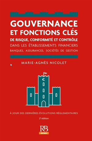 Gouvernance et fonctions clés de risque, conformité et contrôle dans les établissements financiers : banques, assurances, sociétés de gestion - Marie-Agnès Nicolet