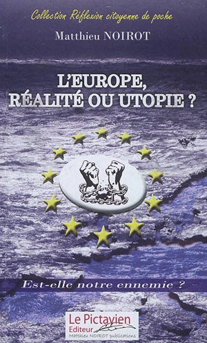 L'Europe, réalité ou utopie ? : est-elle notre ennemie ? - Matthieu Noirot