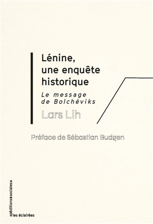 Lénine, une enquête historique : le message de bolchéviks - Lars T. Lih