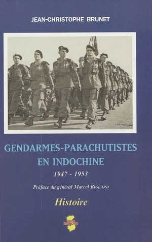 Gendarmes-parachutistes en Indochine : 1947-1953 - Jean-Christophe Brunet