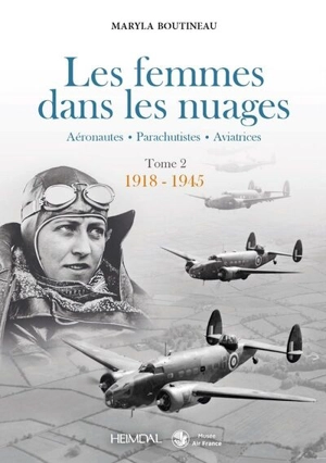 Les femmes dans les nuages : aéronautes, parachutistes, aviatrices. Vol. 2. 1918-1945 - Maryla Boutineau-Mabou