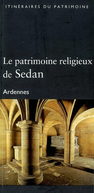 Le patrimoine religieux de Sedan : Ardennes - Alain Sartelet