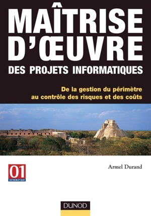 Maîtrise d'oeuvre des projets informatiques : de la gestion du périmètre au contrôle des risques et des coûts - Armel Durand