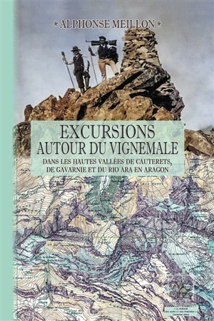 Excursions autour du Vignemale : dans les hautes vallées de Cauterets, de Gavarnie et du Rio Ara en Aragon : l'origine du pyrénéisme, contribution à l'histoire de ces vallées - Alphonse Meillon