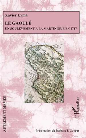 Le Gaoulé : un soulèvement à la Martinique en 1717 - Xavier Eyma