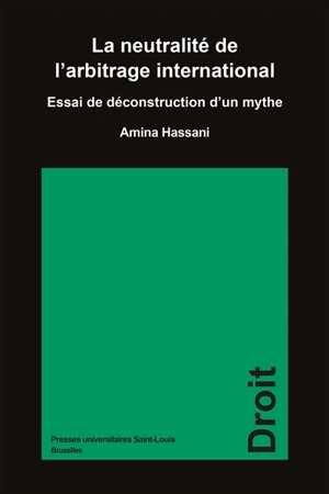 La neutralité de l'arbitrage international : essai de déconstruction d'un mythe - Amina Hassani