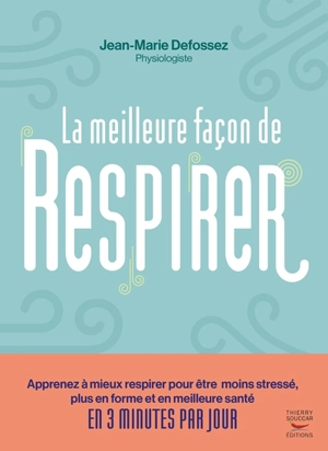 La meilleure façon de respirer : apprenez à mieux respirer pour être moins stressé, plus en forme et en meilleure santé en 3 minutes par jour - Jean-Marie Defossez