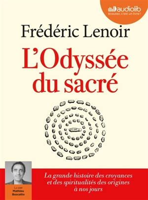 L'odyssée du sacré : la grande histoire des croyances et des spiritualités des origines à nos jours - Frédéric Lenoir