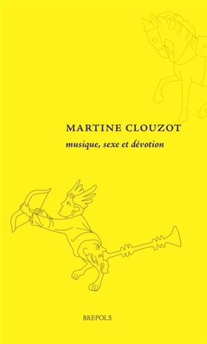 Musique, sexe et dévotion : les images marginales des livres dévotionnels (XIIIe-XIVe siècles) - Martine Clouzot