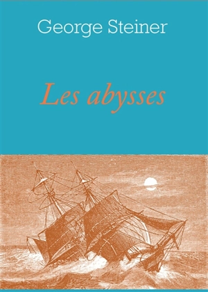 Les abysses. A cinq heures de l'après-midi - George Steiner