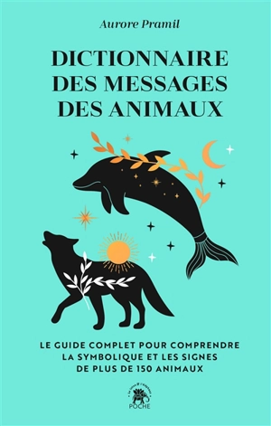 Dictionnaire des messages des animaux : le guide complet pour comprendre la symbolique et les signes de plus de 150 animaux - Aurore Pramil