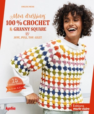 Mon dressing 100 % crochet & granny square : jupe, pull, top, gilet : 15 modèles femmes, du S au XXL - Emeline Miche