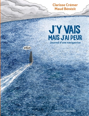 J'y vais mais j'ai peur : journal d'une navigatrice - Clarisse Crémer