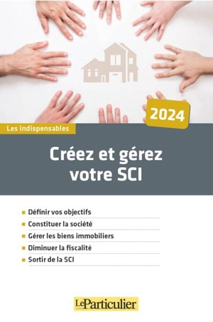 Créez et gérez votre SCI : 2024 - Le Particulier (périodique)