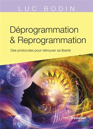 Déprogrammation & reprogrammation : des protocoles pour retrouver sa liberté - Luc Bodin