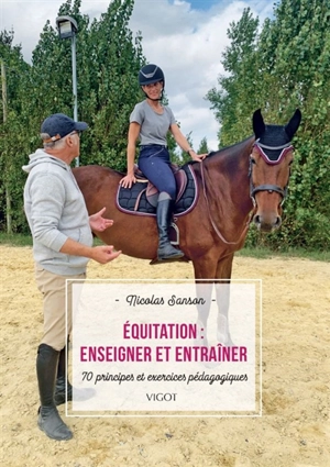 Equitation : enseigner et entraîner : 70 principes et exercices pédagogiques - Nicolas Sanson