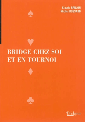 Bridge chez soi et en tournoi : enchères et jeu de la carte - Claude Barjon