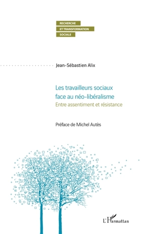 Les travailleurs sociaux face au néo-libéralisme : entre assentiment et résistance - Jean-Sébastien Alix