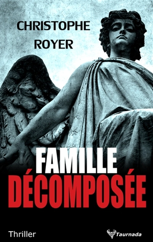 Famille décomposée : thriller - Christophe Royer