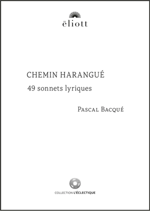 Chemin harangué : 49 sonnets lyriques - Pascal Bacqué