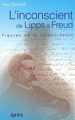 L'inconscient de Lipps à Freud : figures de la transmission - Anne Durand