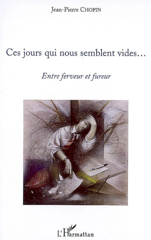 Ces jours qui nous semblent vides... : entre ferveur et fureur : essai - Jean-Pierre Chopin