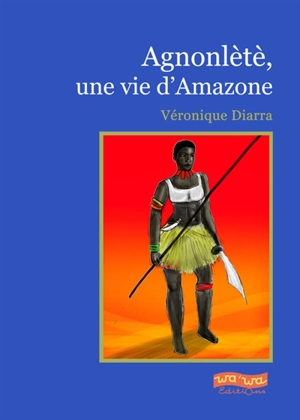 Agnonlètè : une vie d'amazone - Véronique Diarra