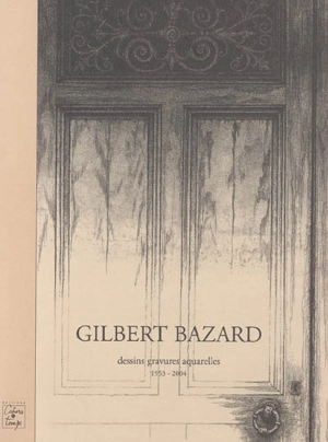 Gilbert Bazard : dessins, gravures, aquarelles : 1953-2004