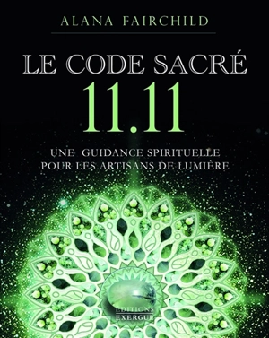 Le code sacré 11-11 : guidance spirituelle pour les artisans de lumière - Alana Fairchild