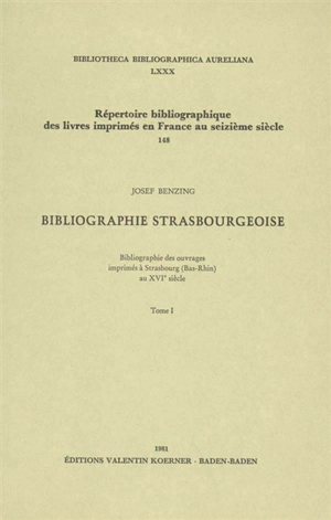 Bibliographie strasbourgeoise : bibliographie des ouvrages imprimés à Strasbourg (Bas-Rhin) au 16e siècle. Vol. 1 - Josef Benzing