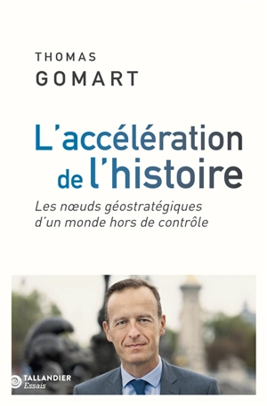 L'accélération de l'Histoire : les noeuds géostratégiques d'un monde hors de contrôle - Thomas Gomart