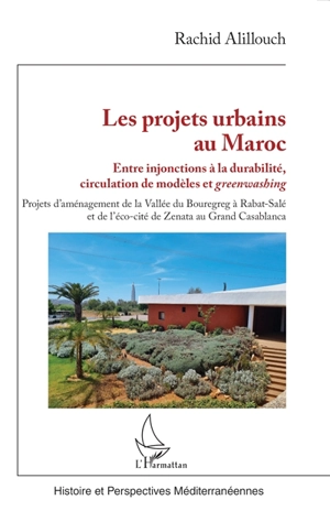 Les projets urbains au Maroc : entre injonctions à la durabilité, circulation de modèles et greenwashing : projets d'aménagement de la Vallée du Bouregreg à Rabat-Salé et de l'éco-cité de Zenata au Grand Casablanca - Rachid Alillouch